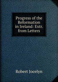 Progress of the Reformation in Ireland: Extr. from Letters