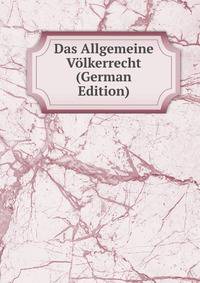 Das Allgemeine Volkerrecht (German Edition)