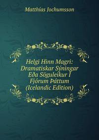 Helgi Hinn Magri: Dramatiskar Syningar E?a Soguleikur I Fjorum ?attum (Icelandic Edition)