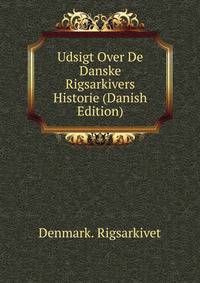 Udsigt Over De Danske Rigsarkivers Historie (Danish Edition)