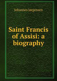 Saint Francis of Assisi: a biography