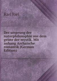 Der ursprung der naturphilosophie aus dem geiste der mystik. Mit anhang Archaische romantik (German Edition)