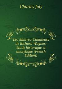 Les Maitres-Chanteurs de Richard Wagner: etude historique et analytique (French Edition)