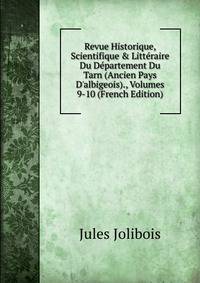 Revue Historique, Scientifique &amp; Litt?raire Du D?partement Du Tarn (Ancien Pays D'albigeois)., Volumes 9-10 (French Edition)