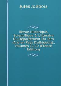 Revue Historique, Scientifique &amp; Litt?raire Du D?partement Du Tarn (Ancien Pays D'albigeois)., Volumes 11-12 (French Edition)