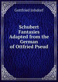 Schubert Fantasies Adapted from the German of Ottfried Pseud.