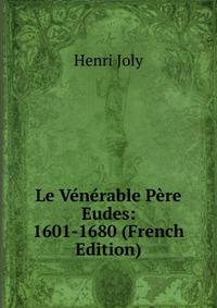 Le Venerable Pere Eudes: 1601-1680 (French Edition)
