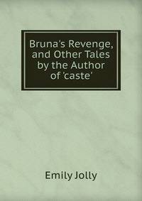 Bruna's Revenge, and Other Tales by the Author of 'caste'.