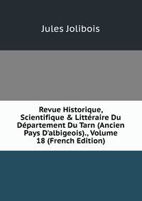 Revue Historique, Scientifique &amp; Litt?raire Du D?partement Du Tarn (Ancien Pays D'albigeois)., Volume 18 (French Edition)