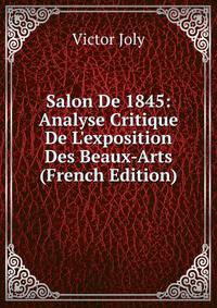 Salon De 1845: Analyse Critique De L'exposition Des Beaux-Arts (French Edition)