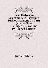 Revue Historique, Scientifique &amp; Litt?raire Du D?partement Du Tarn (Ancien Pays D'albigeois)., Volume 19 (French Edition)