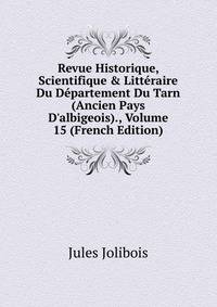 Revue Historique, Scientifique &amp; Litt?raire Du D?partement Du Tarn (Ancien Pays D'albigeois)., Volume 15 (French Edition)