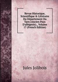 Revue Historique, Scientifique &amp; Litt?raire Du D?partement Du Tarn (Ancien Pays D'albigeois)., Volume 17 (French Edition)