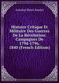Histoire Critique Et Militaire Des Guerres De La Revolution: Campagnes De 1794-1796. 1840 (French Edition)