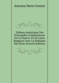 Tableau Analytique Des Principales Combinaisons De La Guerre: Et De Leurs Rapports Avec La Politique Des Etats (French Edition)
