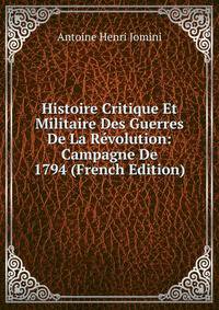 Histoire Critique Et Militaire Des Guerres De La Revolution: Campagne De 1794 (French Edition)