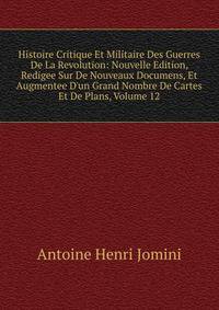 Histoire Critique Et Militaire Des Guerres De La Revolution: Nouvelle Edition, Redigee Sur De Nouveaux Documens, Et Augmentee D'un Grand Nombre De Cartes Et De Plans, Volume 12