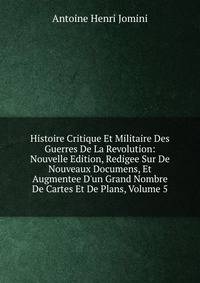 Histoire Critique Et Militaire Des Guerres De La Revolution: Nouvelle Edition, Redigee Sur De Nouveaux Documens, Et Augmentee D'un Grand Nombre De Cartes Et De Plans, Volume 5