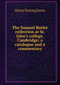 The Samuel Butler collection at St. John's college, Cambridge; a catalogue and a commentary