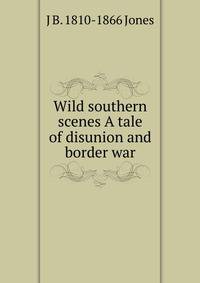 Wild southern scenes A tale of disunion and border war