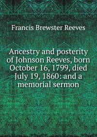Ancestry and posterity of Johnson Reeves, born October 16, 1799, died July 19, 1860: and a memorial sermon