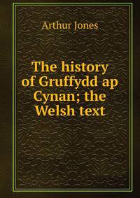 The history of Gruffydd ap Cynan; the Welsh text