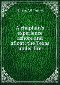 A chaplain's experience ashore and afloat; the Texas under fire