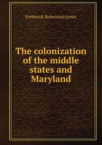 The colonization of the middle states and Maryland