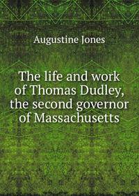 The life and work of Thomas Dudley, the second governor of Massachusetts