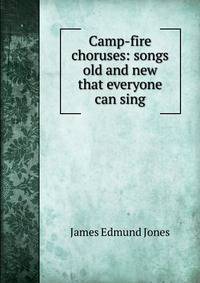 Camp-fire choruses: songs old and new that everyone can sing