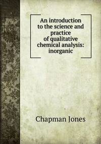 An introduction to the science and practice of qualitative chemical analysis: inorganic