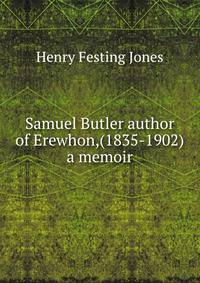 Samuel Butler author of Erewhon,(1835-1902) a memoir