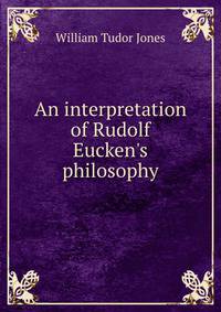 An interpretation of Rudolf Eucken's philosophy