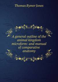 A general outline of the animal kingdom microform: and manual of comparative anatomy