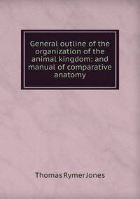 General outline of the organization of the animal kingdom: and manual of comparative anatomy