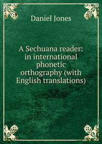 A Sechuana reader: in international phonetic orthography (with English translations)