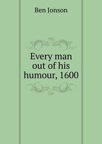 Every man out of his humour, 1600