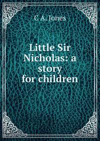 Little Sir Nicholas: a story for children