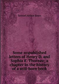 Some unpublished letters of Henry D. and Sophia E. Thoreau; a chapter in the history of a still-born book