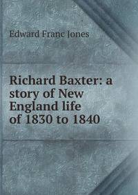 Richard Baxter: a story of New England life of 1830 to 1840