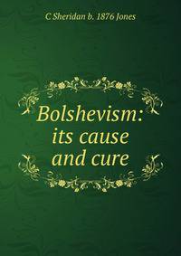 Bolshevism: its cause and cure