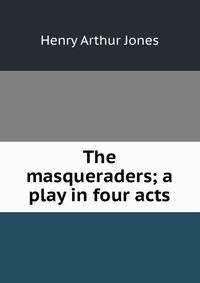 The masqueraders; a play in four acts