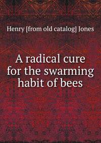 A radical cure for the swarming habit of bees