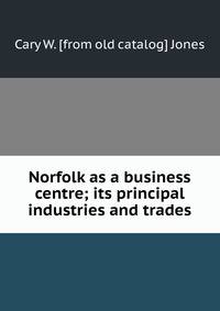 Norfolk as a business centre; its principal industries and trades