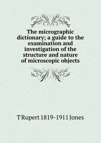 The micrographic dictionary; a guide to the examination and investigation of the structure and nature of microscopic objects