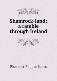 Shamrock-land; a ramble through Ireland