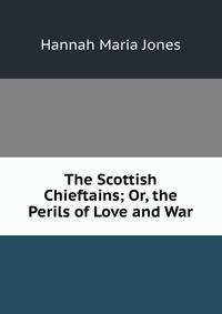 The Scottish Chieftains; Or, the Perils of Love and War