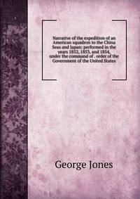 Narrative of the expedition of an American squadron to the China Seas and Japan: performed in the years 1852, 1853, and 1854, under the command of . order of the Government of the United States