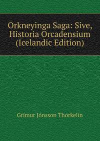 Orkneyinga Saga: Sive, Historia Orcadensium (Icelandic Edition)