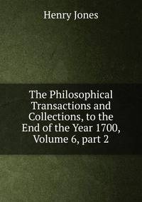 The Philosophical Transactions and Collections, to the End of the Year 1700, Volume 6, part 2